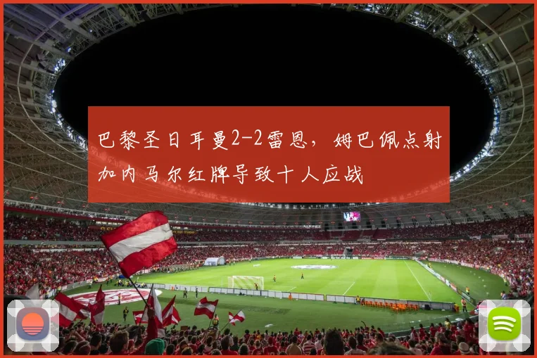 巴黎圣日耳曼2-2雷恩，姆巴佩点射加内马尔红牌导致十人应战
