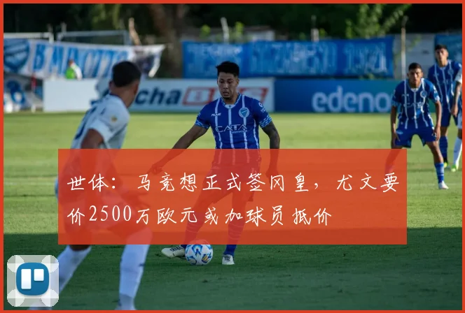 世体：马竞想正式签冈皇，尤文要价2500万欧元或加球员抵价